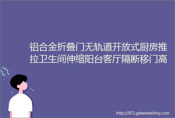 铝合金折叠门无轨道开放式厨房推拉卫生间伸缩阳台客厅隔断移门高中低档PVC折叠门PVC隔断门PVC推拉门